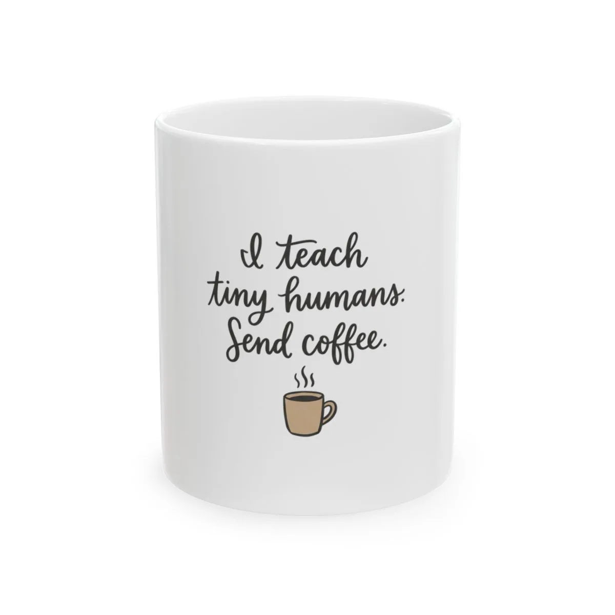 I Teach Tiny Humans. Send Coffee. Mug